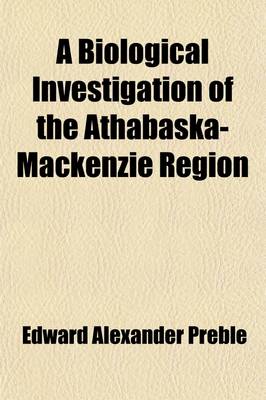 Book cover for A Biological Investigation of the Athabaska-MacKenzie Region (Volume 27)