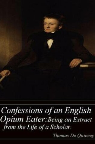 Cover of Confessions of an English Opium Eater: Being an Extract from the Life of a Scholar