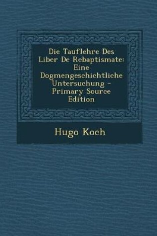 Cover of Die Tauflehre Des Liber de Rebaptismate