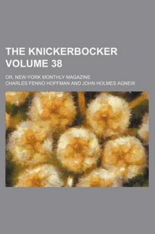Cover of The Knickerbocker Volume 38; Or, New-York Monthly Magazine