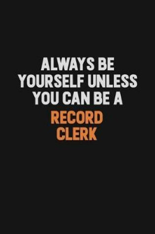 Cover of Always Be Yourself Unless You Can Be A Record Clerk