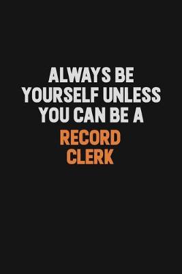 Book cover for Always Be Yourself Unless You Can Be A Record Clerk
