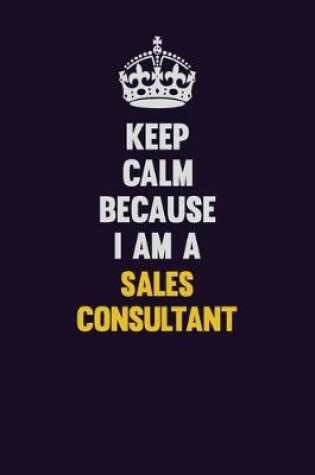 Cover of Keep Calm Because I Am A Sales Consultant