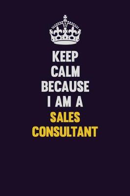 Book cover for Keep Calm Because I Am A Sales Consultant