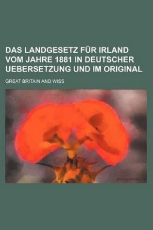 Cover of Das Landgesetz Fur Irland Vom Jahre 1881 in Deutscher Uebersetzung Und Im Original