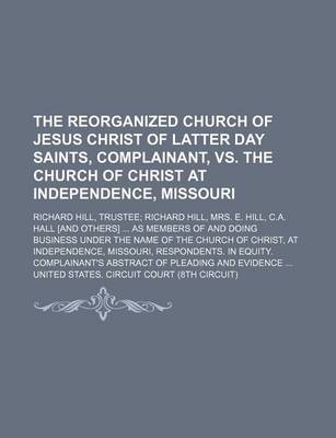 Book cover for The Reorganized Church of Jesus Christ of Latter Day Saints, Complainant, vs. the Church of Christ at Independence, Missouri; Richard Hill, Trustee Ri