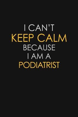 Book cover for I Can't Keep Calm Because I Am A Podiatrist