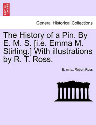 Book cover for The History of a Pin. by E. M. S. [I.E. Emma M. Stirling.] with Illustrations by R. T. Ross.