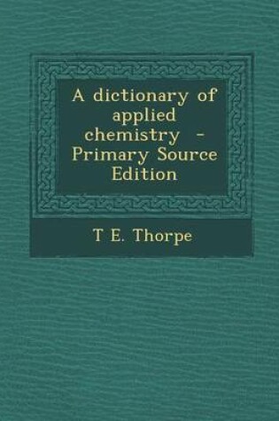 Cover of A Dictionary of Applied Chemistry - Primary Source Edition