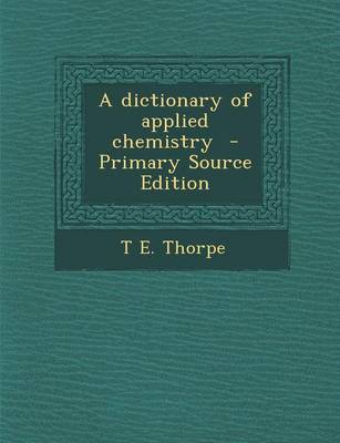 Book cover for A Dictionary of Applied Chemistry - Primary Source Edition