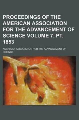 Cover of Proceedings of the American Association for the Advancement of Science Volume 7, PT. 1853