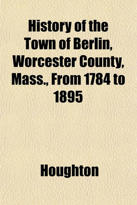 Book cover for History of the Town of Berlin, Worcester County, Mass., from 1784 to 1895