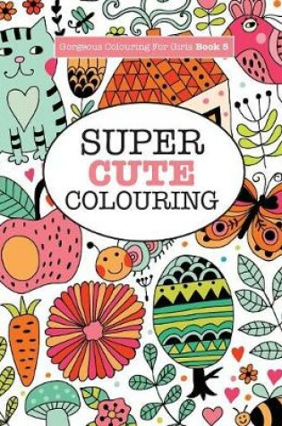 Cover of Gorgeous Colouring for Girls - Super Cute Colouring