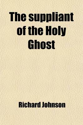 Book cover for The Suppliant of the Holy Ghost; A Paraphrase of the Veni Sancte Spiritus. with Other Unpubl. Treatises. Ed. by T.E. Bridgett