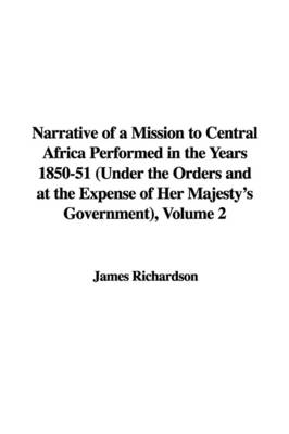 Cover of Narrative of a Mission to Central Africa Performed in the Years 1850-51 (Under the Orders and at the Expense of Her Majesty's Government), Volume 2