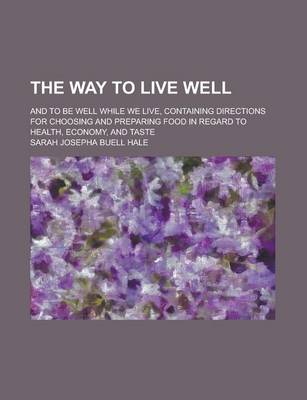 Book cover for The Way to Live Well; And to Be Well While We Live, Containing Directions for Choosing and Preparing Food in Regard to Health, Economy, and Taste