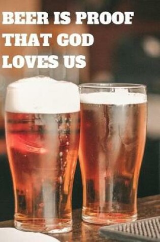 Cover of Beer Is Proof That God Loves Us