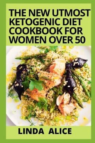 Cover of The New Utmost Ketogenic Diet Cookbook For Women Over 50