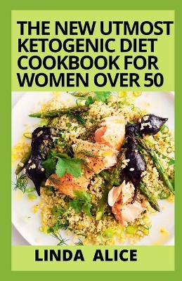 Book cover for The New Utmost Ketogenic Diet Cookbook For Women Over 50