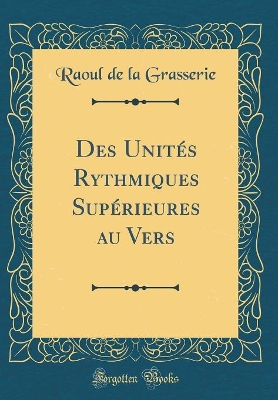 Book cover for Des Unites Rythmiques Superieures Au Vers (Classic Reprint)