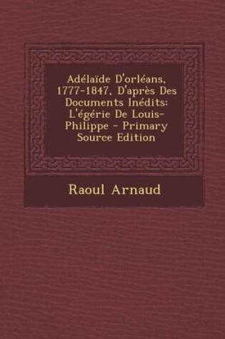 Cover of Adelaide D'Orleans, 1777-1847, D'Apres Des Documents Inedits