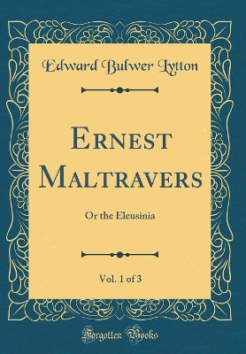 Book cover for Ernest Maltravers, Vol. 1 of 3: Or the Eleusinia (Classic Reprint)
