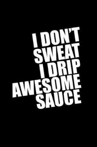 Cover of I Dont Sweat I Drip Awesome Sauce