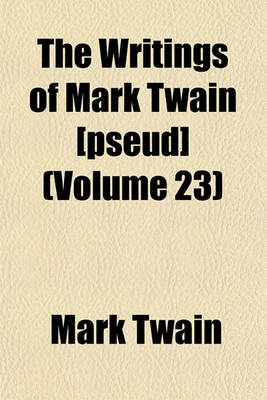 Book cover for The Writings of Mark Twain [Pseud] (Volume 23)