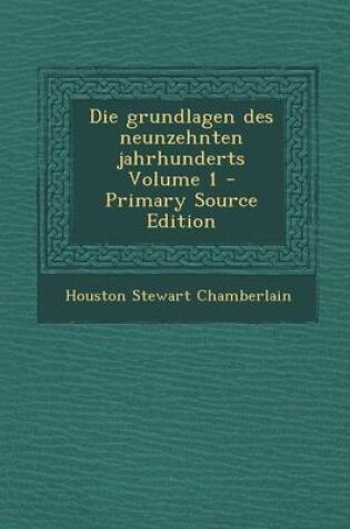 Cover of Die Grundlagen Des Neunzehnten Jahrhunderts Volume 1 - Primary Source Edition