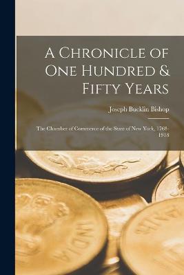 Book cover for A Chronicle of One Hundred & Fifty Years [microform]; the Chamber of Commerce of the State of New York, 1768-1918