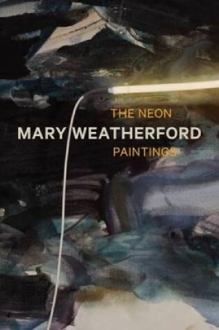 Cover of Mary Weatherford: The Neon Paintings