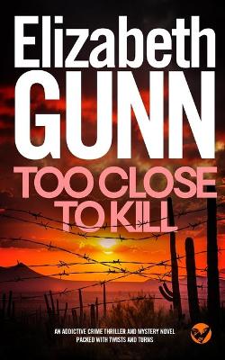Book cover for TOO CLOSE TO KILL an addictive crime thriller and mystery novel packed with twists and turns