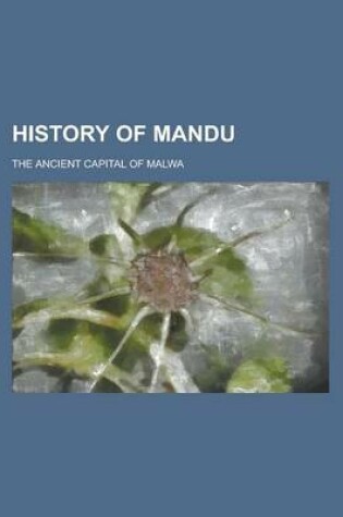 Cover of History of Mandu; The Ancient Capital of Malwa