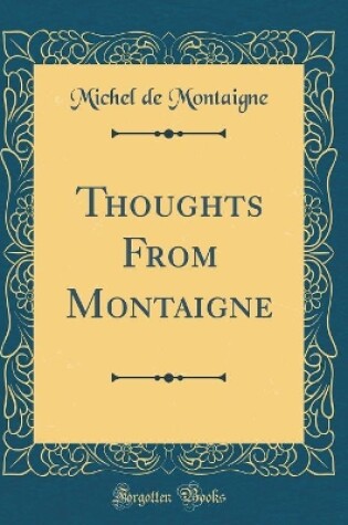 Cover of Thoughts from Montaigne (Classic Reprint)