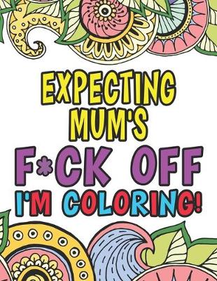 Book cover for Expecting Mum's Fuck Off I'm Coloring