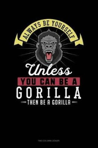 Cover of Always Be Yourself Unless You Can Be a Gorilla Then Be a Gorilla