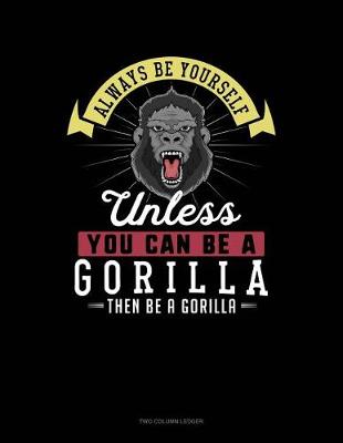 Book cover for Always Be Yourself Unless You Can Be a Gorilla Then Be a Gorilla