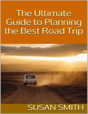 Book cover for The Ultimate Guide to Planning the Best Road Trip