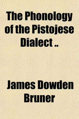 Cover of The Phonology of the Pistojese Dialect ..