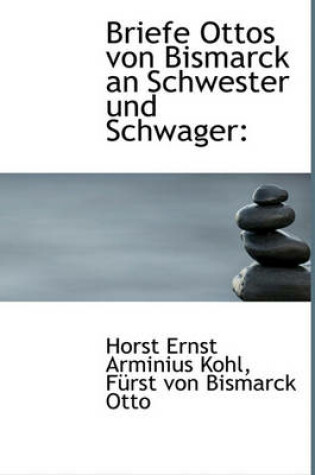 Cover of Briefe Ottos Von Bismarck an Schwester Und Schwager