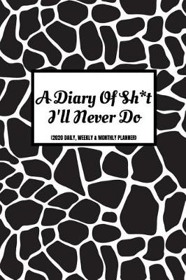 Book cover for A Diary Of Sh*t I'll Never Do (2020 Daily, Weekly & Monthly Planner)