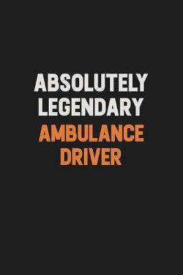 Book cover for Absolutely Legendary Ambulance driver