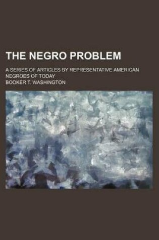 Cover of The Negro Problem; A Series of Articles by Representative American Negroes of Today