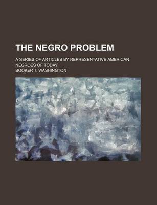 Book cover for The Negro Problem; A Series of Articles by Representative American Negroes of Today