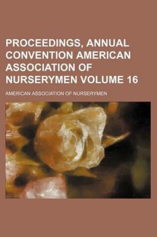 Cover of Proceedings, Annual Convention American Association of Nurserymen Volume 16