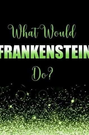 Cover of What Would Frankenstein Do?