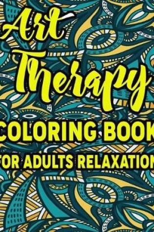 Cover of Art Therapy Coloring Book for Adults Relaxation
