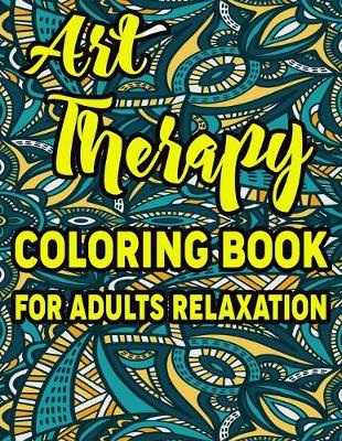 Book cover for Art Therapy Coloring Book for Adults Relaxation