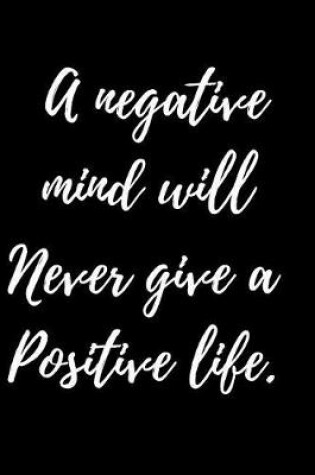 Cover of A negative mind will Never give a Positive life.