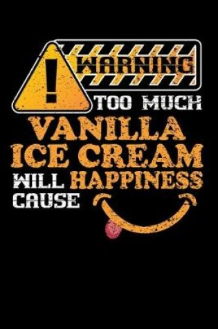 Cover of Warning Too Much Vanilla Ice Cream Will Cause Happiness